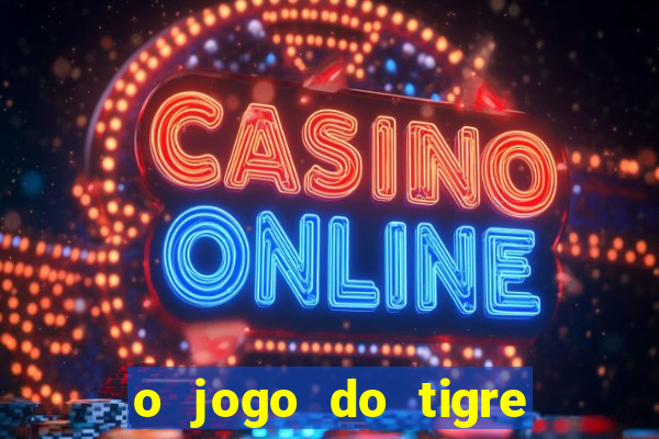 o jogo do tigre da dinheiro